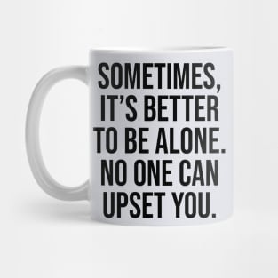 Sometimes is better to alone no one can upset you quotes Mug